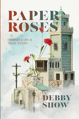 Paper Roses: Inspired by a true story by Show, Debby