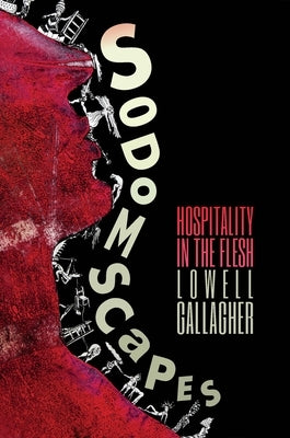 Sodomscapes: Hospitality in the Flesh by Gallagher, Lowell