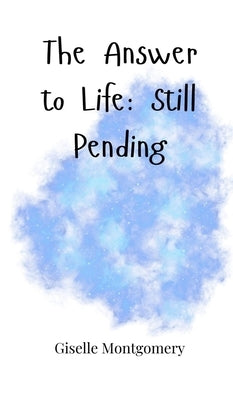 The Answer to Life: Still Pending by Montgomery, Giselle