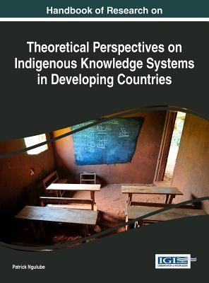 Handbook of Research on Theoretical Perspectives on Indigenous Knowledge Systems in Developing Countries by Ngulube, Patrick