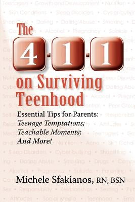 The 4-1-1 on Surviving Teenhood: Essential Tips for Parents: Teenage Temptations; Teachable Moments; and More! by Sfakianos, Michele