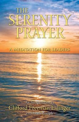 The Serenity Prayer: A Meditation for Leaders by Eslinger, Clifford Freeman