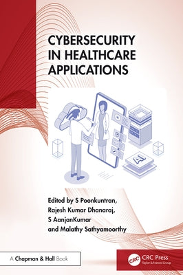Cybersecurity in Healthcare Applications by Poonkuntran, S.
