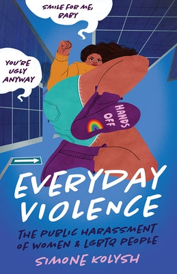 Everyday Violence: The Public Harassment of Women and LGBTQ People by Kolysh, Simone