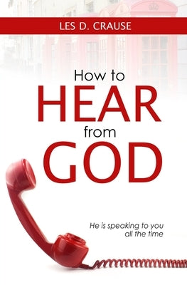 How to Hear From God: Prophetic Listening For All Believers by Crause, Les D.
