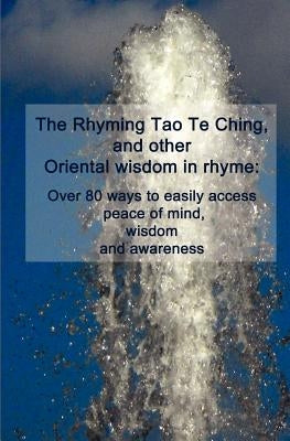 The Rhyming Tao Te Ching, and other Oriental wisdom in rhyme: Over 70 ways to easily access peace of mind, wisdom, and awareness by Group, Cedargrove Mastermind