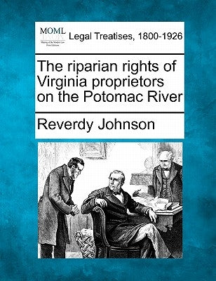 The Riparian Rights of Virginia Proprietors on the Potomac River by Johnson, Reverdy