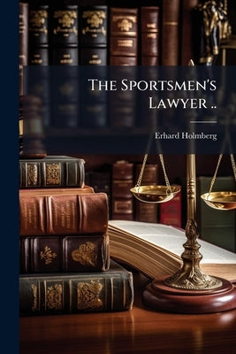 The Sportsmen's Lawyer .. by [Holmberg, Erhard]