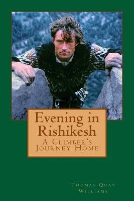 Evening in Rishikesh: A Climber's Journey Home by Williams, Thomas Quay