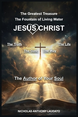 Jesus Christ: The Greatest Treasure, The Way, The Truth, and The Life by Laudato, Nicholas Anthony