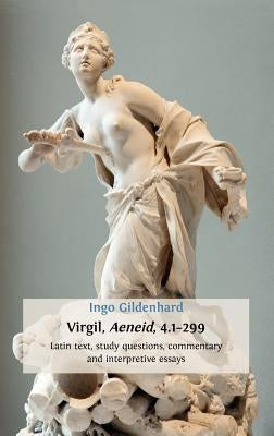 Virgil, Aeneid, 4.1-299: Latin Text, Study Questions, Commentary and Interpretative Essays by Gildenhard, Ingo