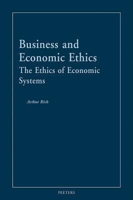 Business and Economic Ethics: The Ethics of Economic Systems by Rich, A.