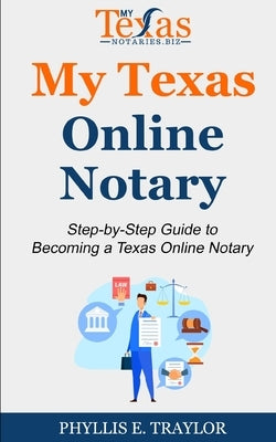 My Texas Online Notary: Step-by-Step Guide to Becoming a Texas Online Notary by Traylor, Phyllis