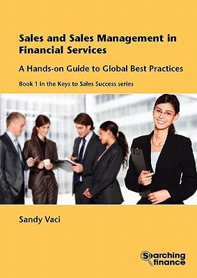 Sales and Sales Management in Financial Services: A Hands-On Guide to Global Best Practices by Vaci, Sandy