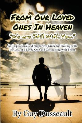 From Our Loved Ones in Heaven - We are Still With You: An Inspirational and Supportive Guide for Dealing with the Loss of a Loved One and Connecting w by Gibson, Marley