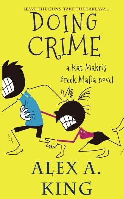 Doing Crime: A Kat Makris Greek Mafia Novel by King, Alex a.