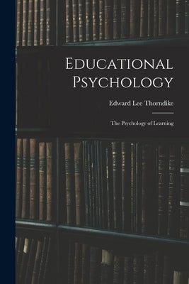 Educational Psychology: The Psychology of Learning by Thorndike, Edward Lee