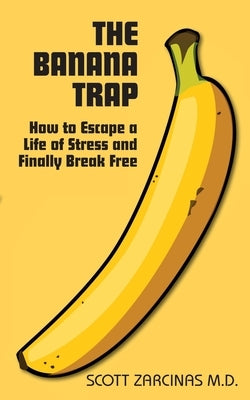 The Banana Trap: How to Escape a Life of Stress and Finally Break Free by Zarcinas, Scott