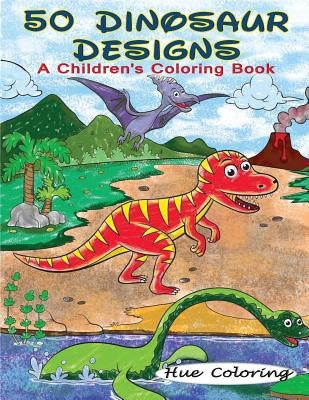 50 Dinosaur Designs: A Children's Coloring Book by Coloring, Hue