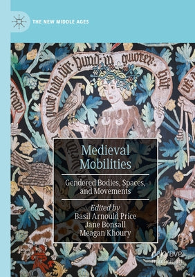 Medieval Mobilities: Gendered Bodies, Spaces, and Movements by Price, Basil Arnould