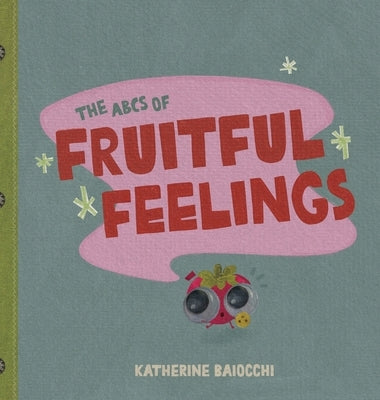 The ABCs of Fruitful Feelings by Baiocchi, Katherine