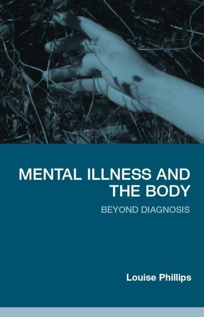 Mental Illness and the Body: Beyond Diagnosis by Phillips, Louise