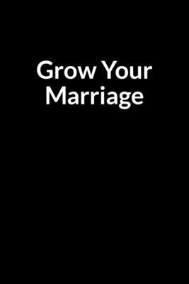 Grow Your Marriage: Quietly Save Your Marriage from Divorce (for Men Only) by Dolleta, Mola