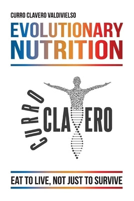 Evolutionary Nutrition: Eat to Live, Not Just to Survive by Clavero Valdivielso, Curro