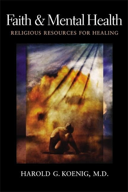 Faith and Mental Health: Religious Resources for Healing by Koenig, Harold G.
