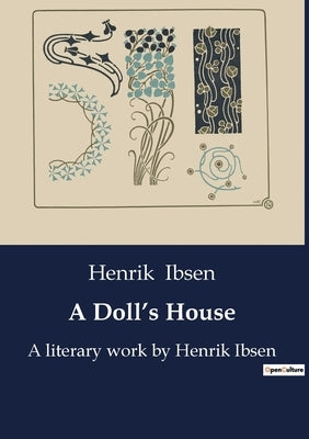 A Doll's House: A literary work by Henrik Ibsen by Ibsen, Henrik