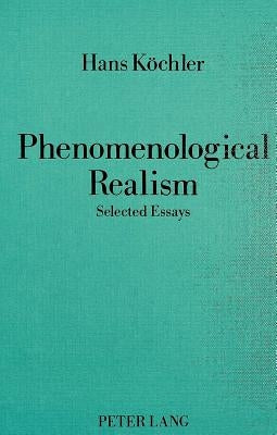 Phenomenological Realism: Selected Essays by Köchler, Hans