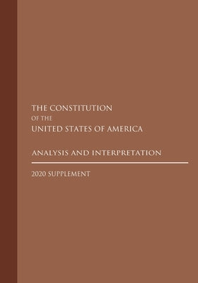Constitution of the United States: Analysis and Interpretation 2020 Supplement by Government Publications Office