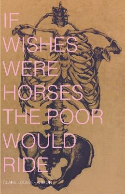 If Wishes Were Horses the Poor Would Ride by Harmon, Clare Louise