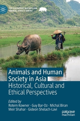 Animals and Human Society in Asia: Historical, Cultural and Ethical Perspectives by Kowner, Rotem