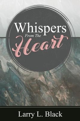 Whispers From The Heart by Black, Larry L.