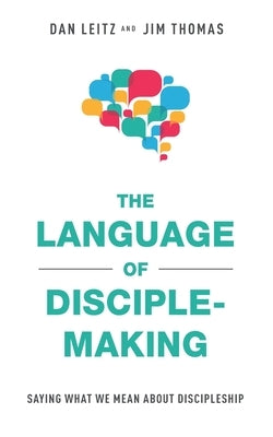 The Language of Disciple-Making: Saying What We Mean About Discipleship by Thomas, Jim