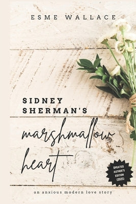 Sidney Sherman's Marshmallow Heart: An anxious modern love story by Wallace, Esme