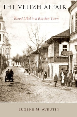 The Velizh Affair: Blood Libel in a Russian Town by Avrutin, Eugene M.