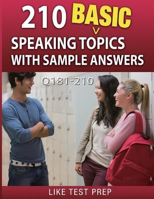 210 Basic Speaking Topics with Sample Answers Q181-210: 240 Basic Speaking Topics 30 Day Pack 3 by Prep, Like Test