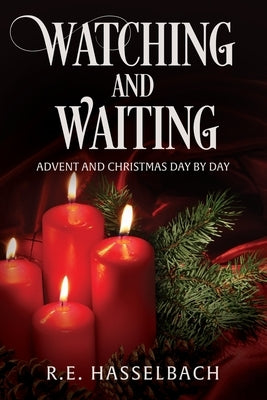 Watching and Waiting: Advent and Christmas Day by Day by Hasselbach, Richard E.