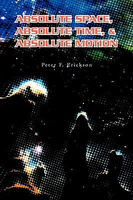 Absolute Space, Absolute Time, & Absolute Motion by Erickson, Peter F.