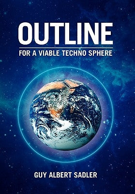 Outline For A Viable Techno Sphere by Sadler, Guy Albert