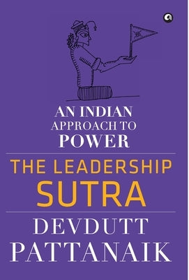 The Leadership Sutra: An Indian Approach to Power by Pattanaik, Devdutt