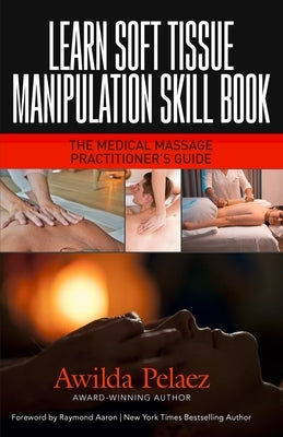 Learn Soft Tissue Manipulation Skills: The Medical Massage Practitioner's Guide by Aaron, Raymond
