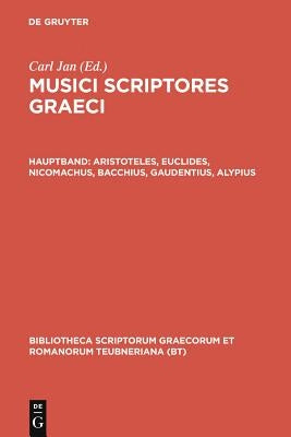 Musici Scriptores Graeci: Aristoteles Euclides Nicomachus Bacchius Gaudentius Alypius Et Melodiarum Veterum Quidquid Exstat by Jan, Carl
