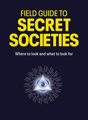 Field Guide to Secret Societies: Where to Look and What to Look for by Dedopulos, Tim