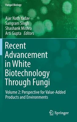 Recent Advancement in White Biotechnology Through Fungi: Volume 2: Perspective for Value-Added Products and Environments by Yadav, Ajar Nath