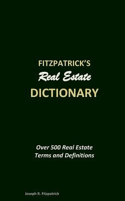 Fitzpatrick's Real Estate Dictionary: Over 500 Real Estate Terms and Definitions by Fitzpatrick, Joseph R.