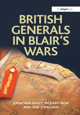 British Generals in Blair's Wars by Bailey, Jonathan
