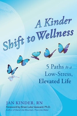 A Kinder Shift to Wellness: 5 Paths to a Low-Stress, Elevated Life by Kinder, Jan